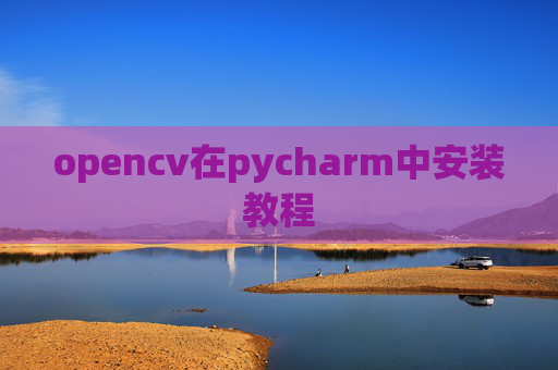 opencv在pycharm中安装教程